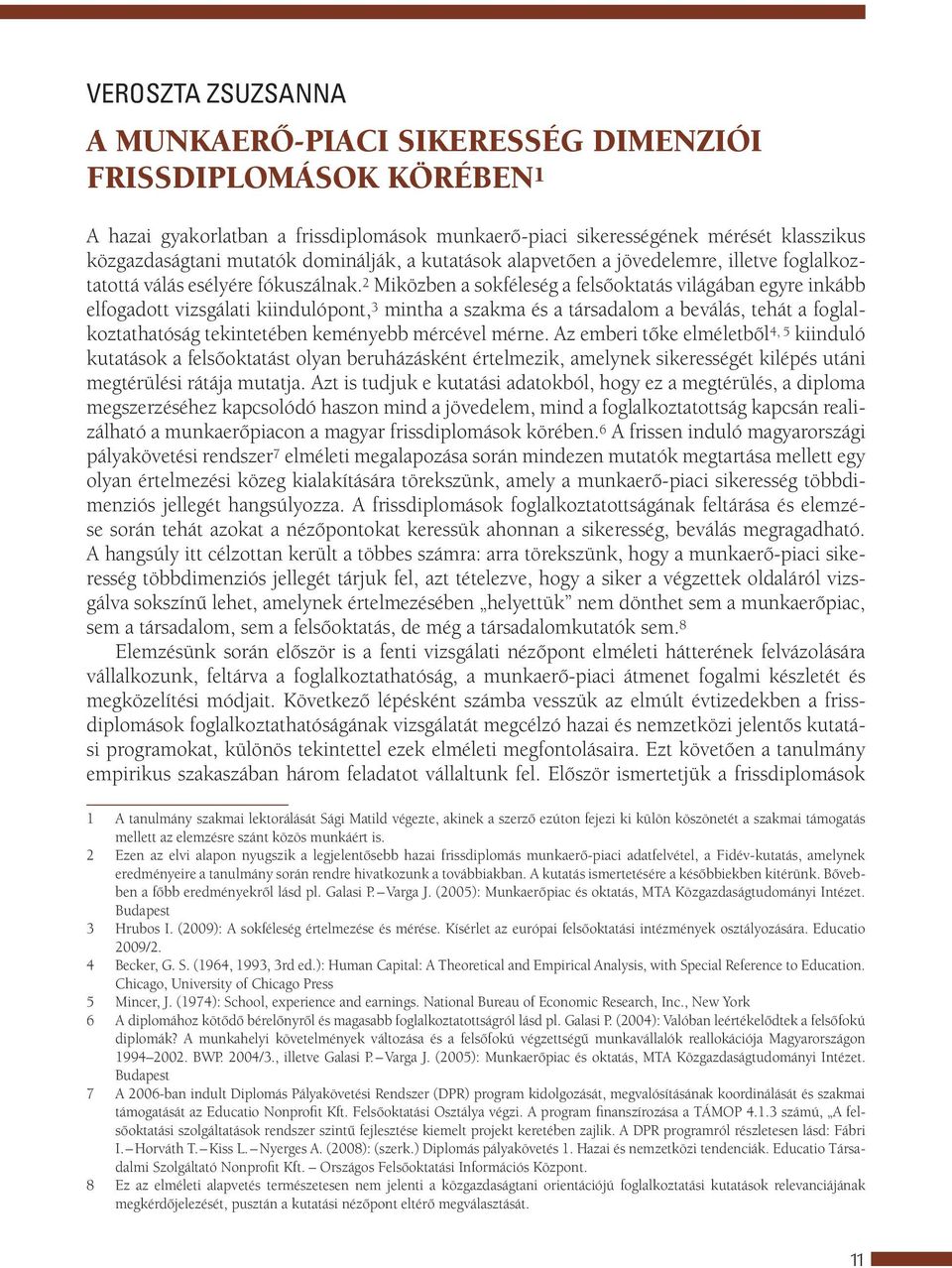 2 Miközben a sokféleség a felsőoktatás világában egyre inkább elfogadott vizsgálati kiindulópont, 3 mintha a szakma és a társadalom a beválás, tehát a foglalkoztathatóság tekintetében keményebb