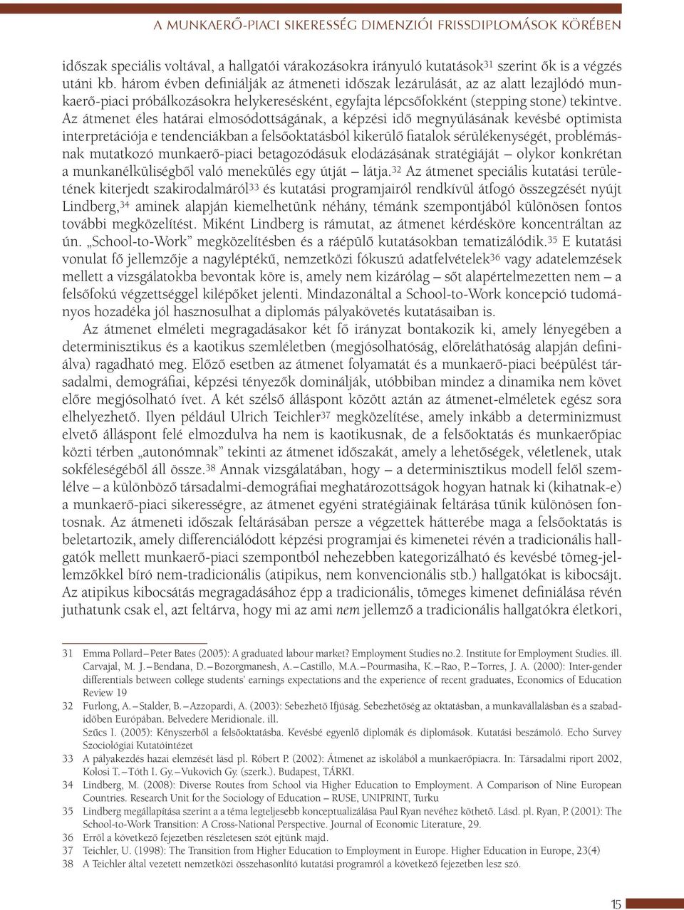 Az átmenet éles határai elmosódottságának, a képzési idő megnyúlásának kevésbé optimista interpretációja e tendenciákban a felsőoktatásból kikerülő fiatalok sérülékenységét, problémásnak mutatkozó