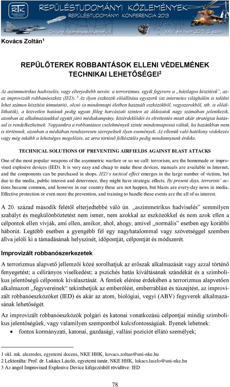 3 Az ilyen eszközök előállítása egyszerű (az internetes világhálón is találni lehet számos készítési útmutatót), olcsó (a mindennapi életben használt eszközökből, vegyszerekből, stb.