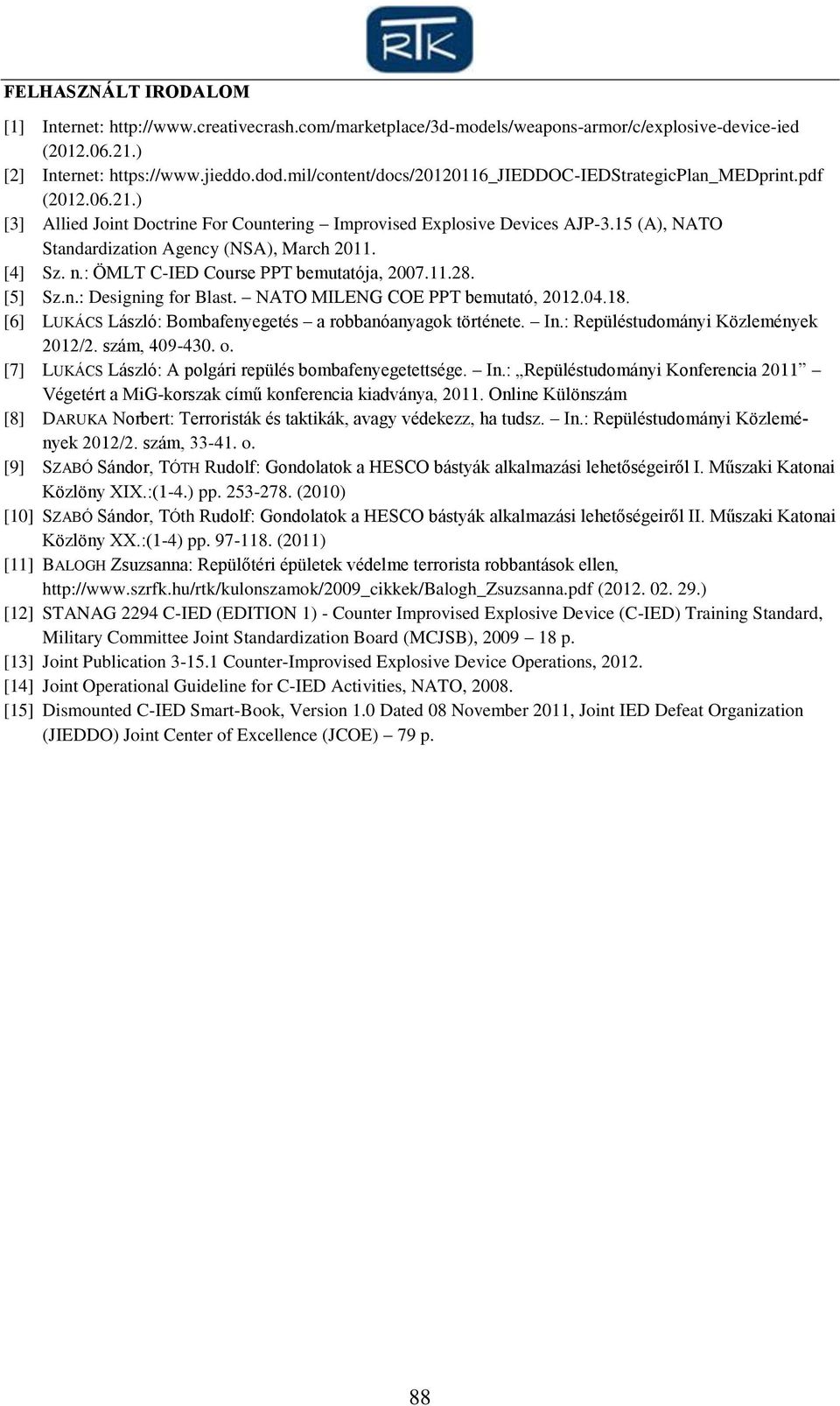 15 (A), NATO Standardization Agency (NSA), March 2011. [4] Sz. n.: ÖMLT C-IED Course PPT bemutatója, 2007.11.28. [5] Sz.n.: Designing for Blast. NATO MILENG COE PPT bemutató, 2012.04.18.