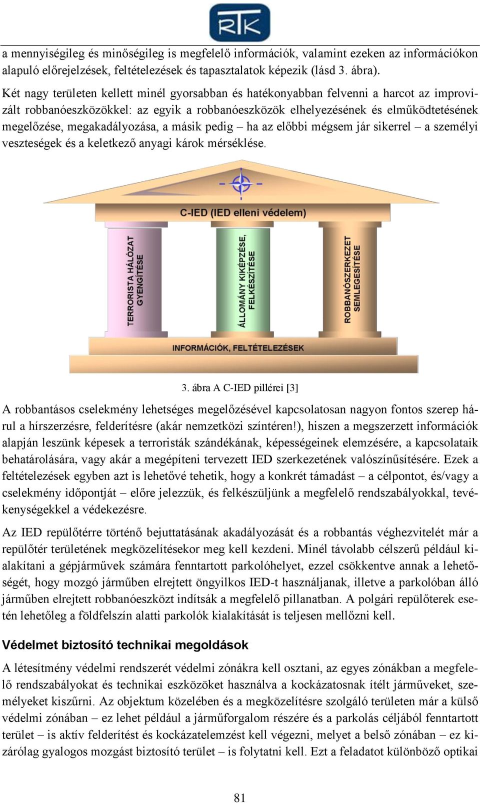 megakadályozása, a másik pedig ha az előbbi mégsem jár sikerrel a személyi veszteségek és a keletkező anyagi károk mérséklése. 3.