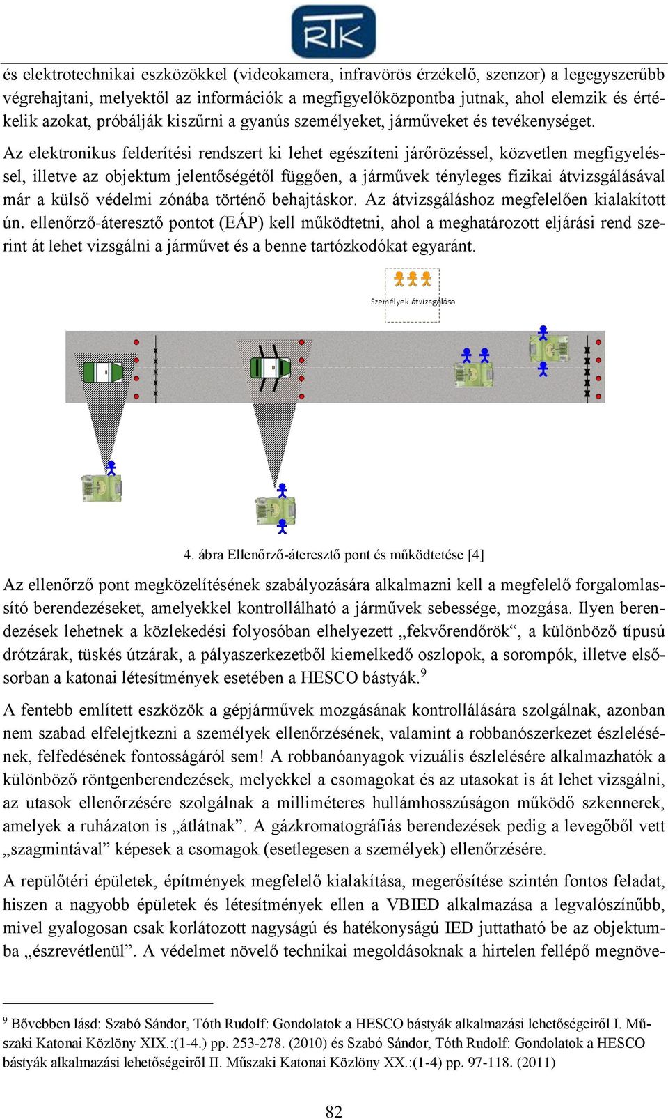 Az elektronikus felderítési rendszert ki lehet egészíteni járőrözéssel, közvetlen megfigyeléssel, illetve az objektum jelentőségétől függően, a járművek tényleges fizikai átvizsgálásával már a külső