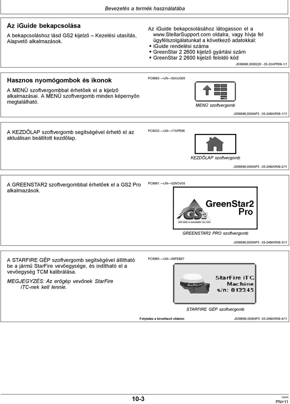 1/1 Hasznos nyomógombok és ikonok A MENÜ szoftvergombbal érhetőek el a kijelző alkalmazásai. A MENÜ szoftvergomb minden képernyőn megtalálható.