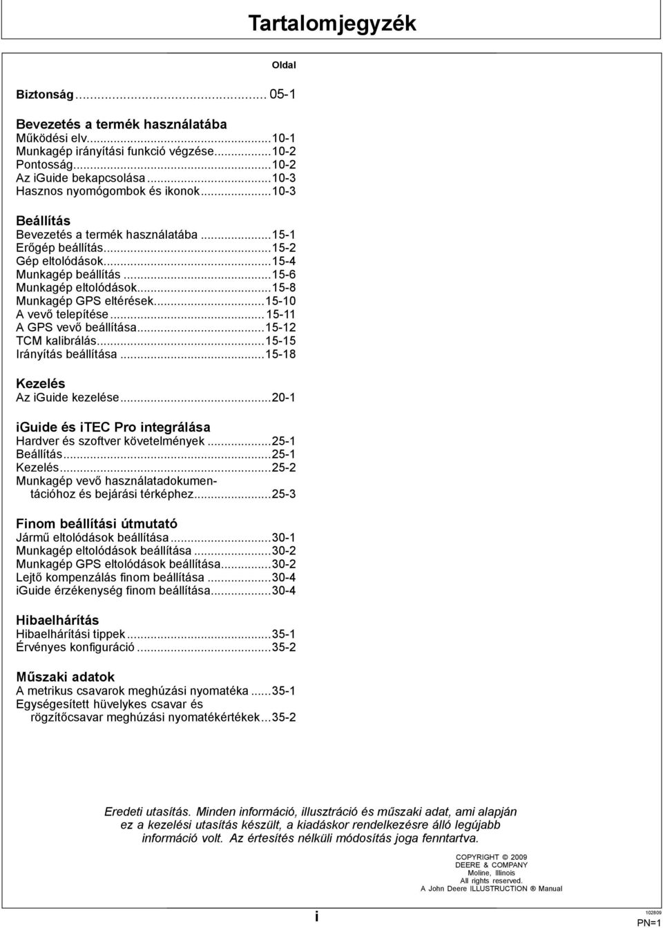 ..15 8 Munkagép GPS eltérések...15 10 A vevő telepítése... 15 11 A GPS vevő beállítása...15 12 TCM kalibrálás...15 15 Irányítás beállítása...15 18 Kezelés Az iguide kezelése.