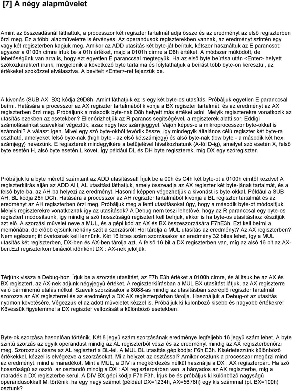 Amikor az ADD utasítás két byte-ját beírtuk, kétszer használtuk az E parancsot: egyszer a 0100h címre írtuk be a 01h értéket, majd a 0101h címre a D8h értéket.