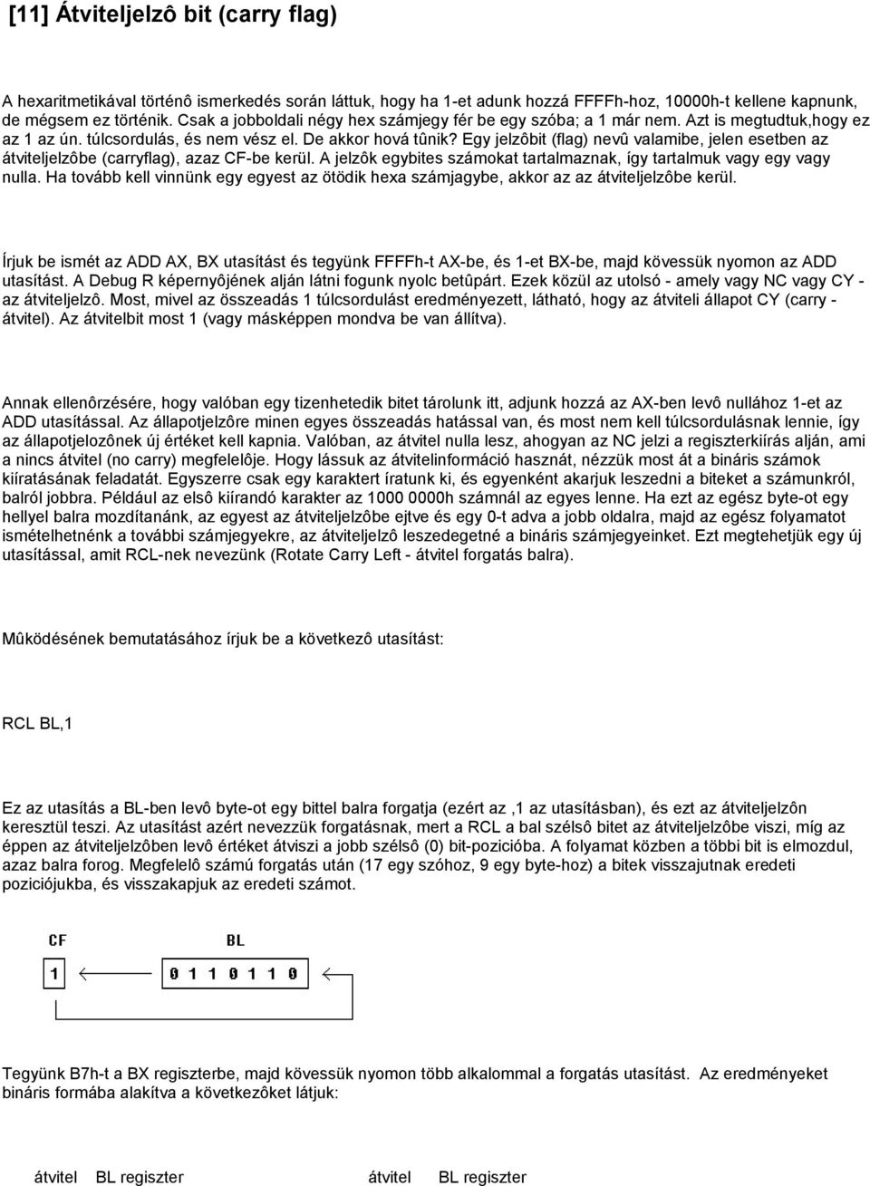 Egy jelzôbit (flag) nevû valamibe, jelen esetben az átviteljelzôbe (carryflag), azaz CF-be kerül. A jelzôk egybites számokat tartalmaznak, így tartalmuk vagy egy vagy nulla.
