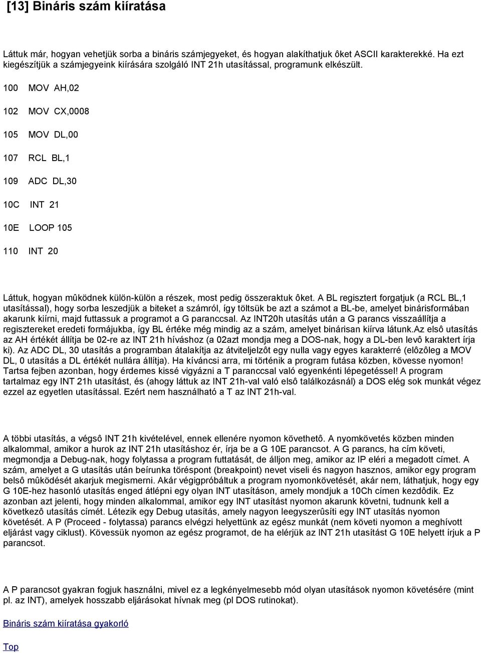 100 MOV AH,02 102 MOV CX,0008 105 MOV DL,00 107 RCL BL,1 109 ADC DL,30 10C INT 21 10E LOOP 105 110 INT 20 Láttuk, hogyan mûködnek külön-külön a részek, most pedig összeraktuk ôket.