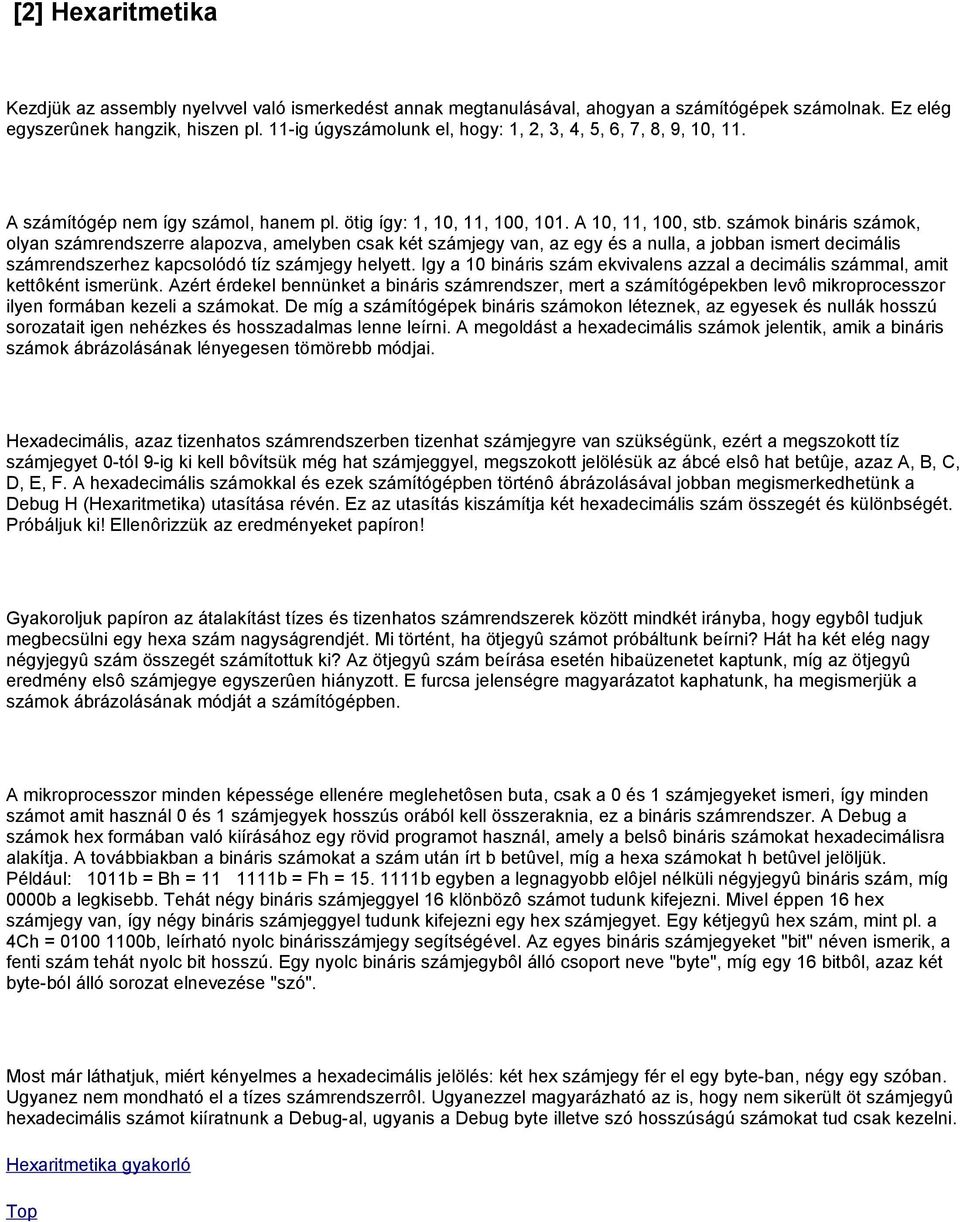 számok bináris számok, olyan számrendszerre alapozva, amelyben csak két számjegy van, az egy és a nulla, a jobban ismert decimális számrendszerhez kapcsolódó tíz számjegy helyett.