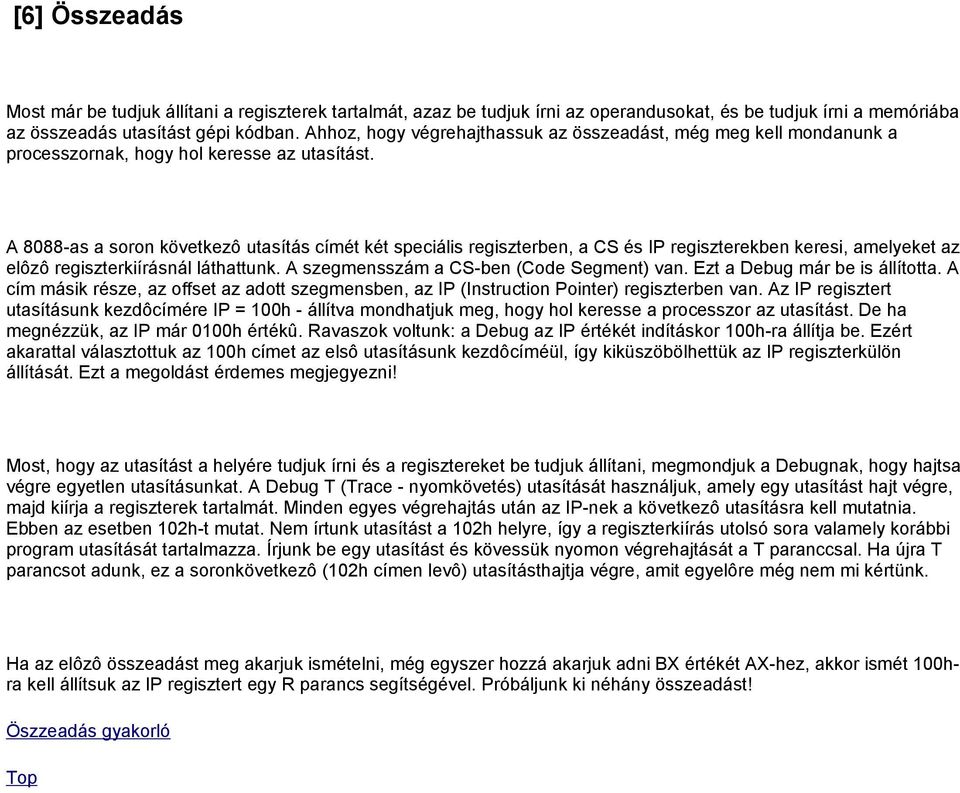 A 8088-as a soron következô utasítás címét két speciális regiszterben, a CS és IP regiszterekben keresi, amelyeket az elôzô regiszterkiírásnál láthattunk. A szegmensszám a CS-ben (Code Segment) van.