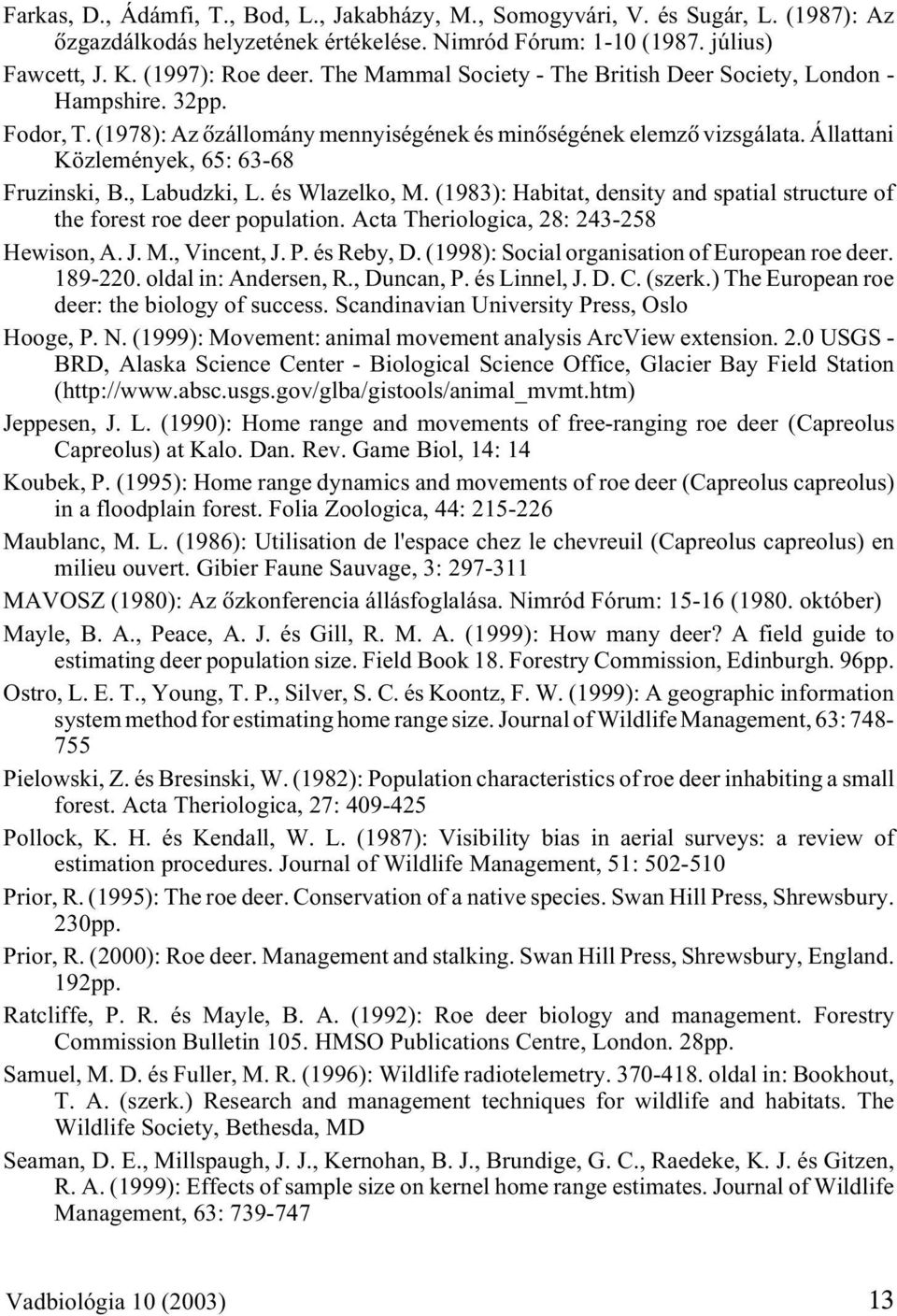 , Labudzki, L. és Wlazelko, M. (1983): Habitat, density and spatial structure of the forest roe deer population. Acta Theriologica, 28: 243-258 Hewison, A. J. M., Vincent, J. P. és Reby, D.
