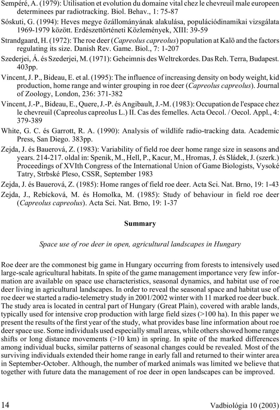 (1972): The roe deer (Capreolus capreolus) population at Kalö and the factors regulating its size. Danish Rev. Game. Biol., 7: 1-207 Szederjei, Á. és Szederjei, M. (1971): Geheimnis des Weltrekordes.