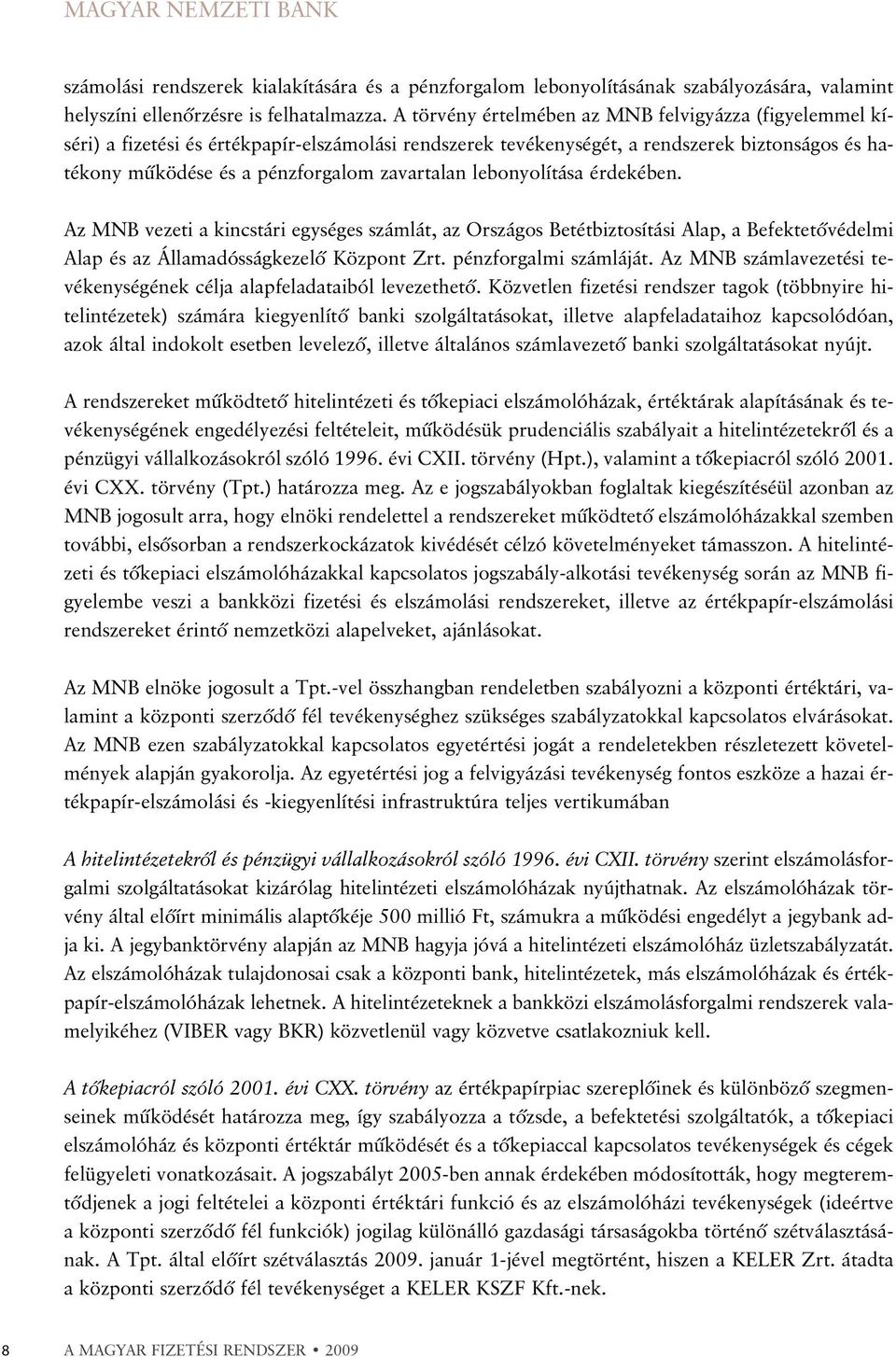 lebonyolítása érdekében. Az MNB vezeti a kincstári egységes számlát, az Országos Betétbiztosítási Alap, a Befektetõvédelmi Alap és az Államadósságkezelõ Központ Zrt. pénzforgalmi számláját.