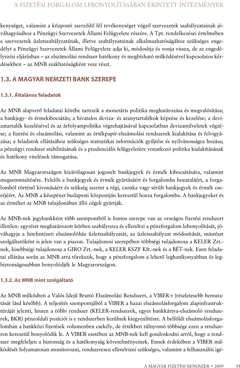 rendelkezései értelmében e szervezetek üzletszabályzatának, illetve szabályzatainak alkalmazhatóságához szükséges engedélyt a Pénzügyi Szervezetek Állami Felügyelete adja ki, módosítja és vonja