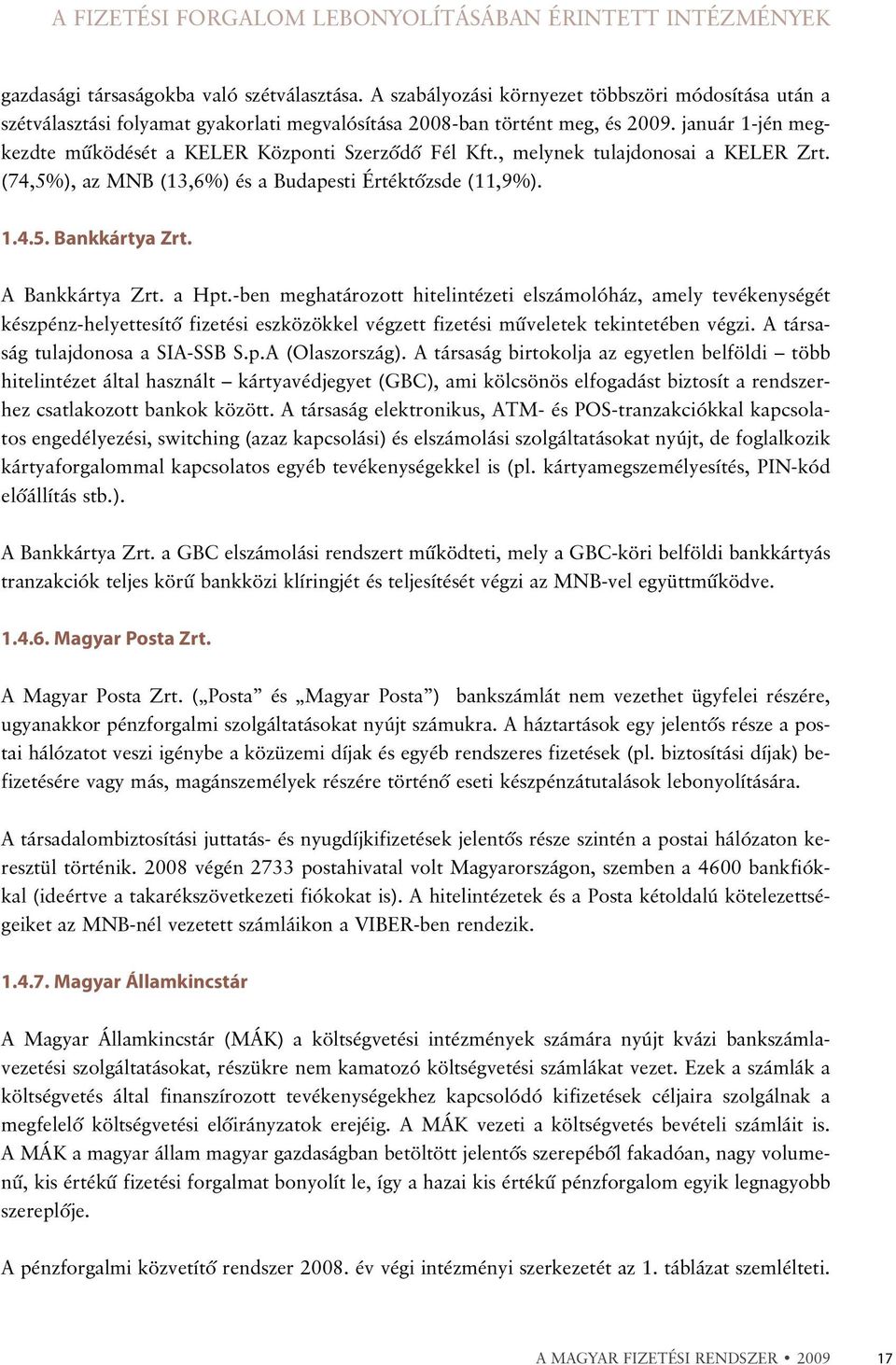 , melynek tulajdonosai a KELER Zrt. (74,5%), az MNB (13,6%) és a Budapesti Értéktõzsde (11,9%). 1.4.5. Bankkártya Zrt. A Bankkártya Zrt. a Hpt.