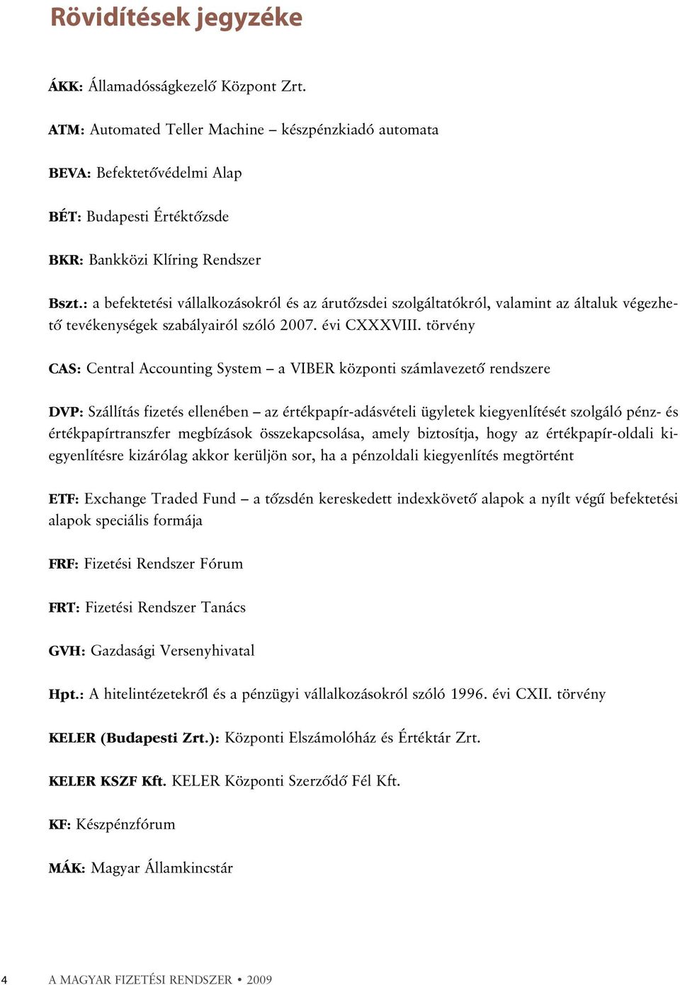 : a befektetési vállalkozásokról és az árutõzsdei szolgáltatókról, valamint az általuk végezhetõ tevékenységek szabályairól szóló 2007. évi CXXXVIII.