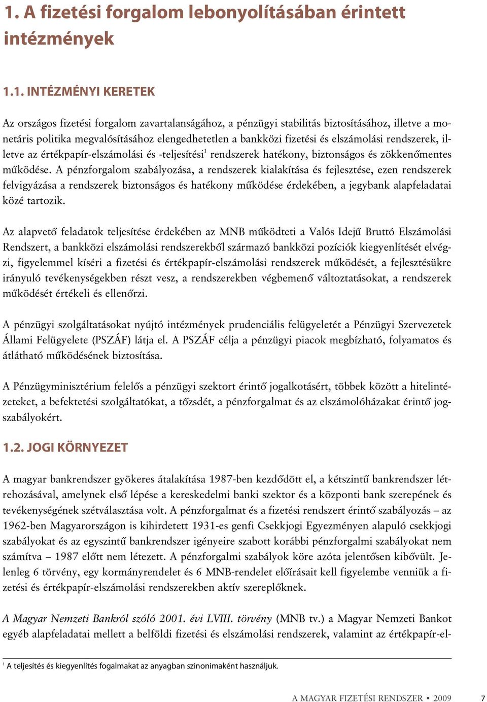 A pénzforgalom szabályozása, a rendszerek kialakítása és fejlesztése, ezen rendszerek felvigyázása a rendszerek biztonságos és hatékony mûködése érdekében, a jegybank alapfeladatai közé tartozik.