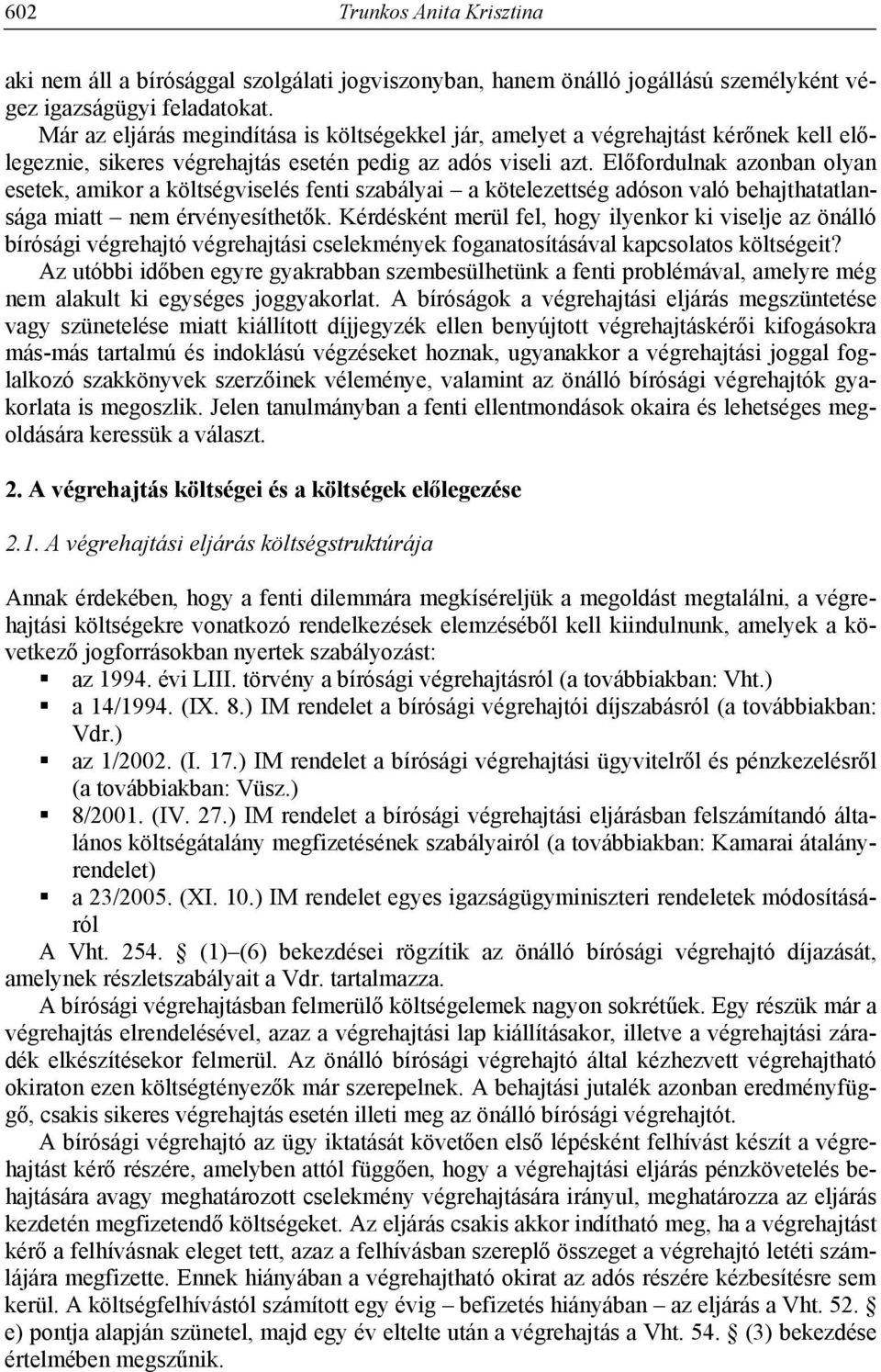 Előfordulnak azonban olyan esetek, amikor a költségviselés fenti szabályai a kötelezettség adóson való behajthatatlansága miatt nem érvényesíthetők.