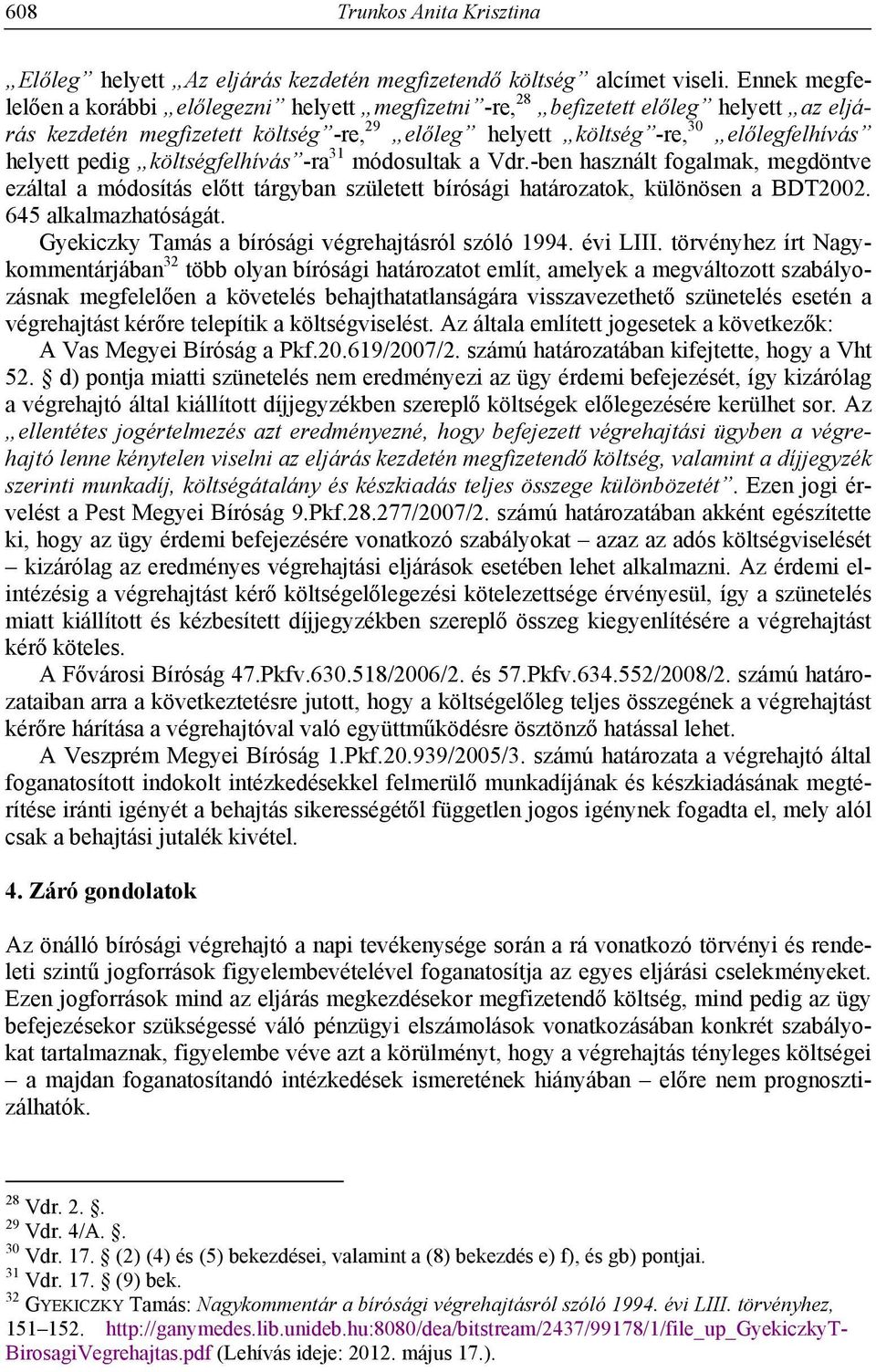 költségfelhívás -ra 31 módosultak a Vdr.-ben használt fogalmak, megdöntve ezáltal a módosítás előtt tárgyban született bírósági határozatok, különösen a BDT2002. 645 alkalmazhatóságát.