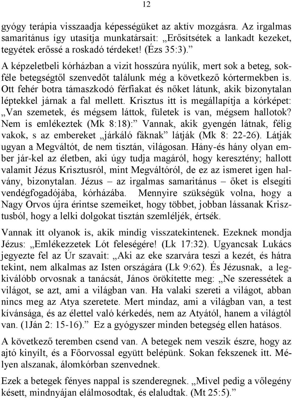 Ott fehér botra támaszkodó férfiakat és nőket látunk, akik bizonytalan léptekkel járnak a fal mellett.