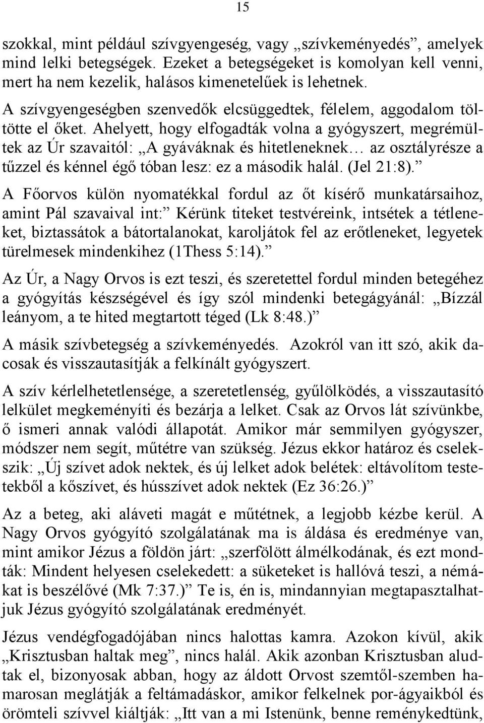 Ahelyett, hogy elfogadták volna a gyógyszert, megrémültek az Úr szavaitól: A gyáváknak és hitetleneknek az osztályrésze a tűzzel és kénnel égő tóban lesz: ez a második halál. (Jel 21:8).