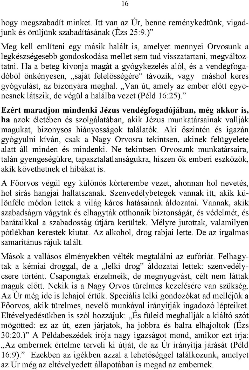 Ha a beteg kivonja magát a gyógykezelés alól, és a vendégfogadóból önkényesen, saját felelősségére távozik, vagy máshol keres gyógyulást, az bizonyára meghal.