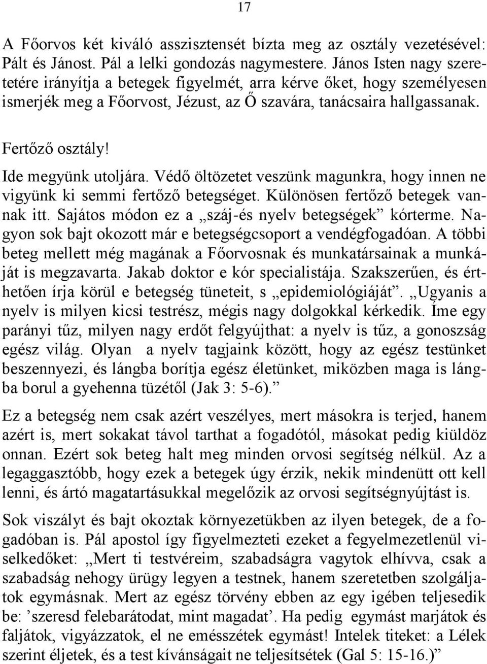 Ide megyünk utoljára. Védő öltözetet veszünk magunkra, hogy innen ne vigyünk ki semmi fertőző betegséget. Különösen fertőző betegek vannak itt. Sajátos módon ez a száj-és nyelv betegségek kórterme.