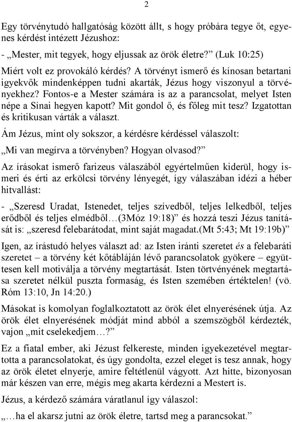 Mit gondol ő, és főleg mit tesz? Izgatottan és kritikusan várták a választ. Ám Jézus, mint oly sokszor, a kérdésre kérdéssel válaszolt: Mi van megírva a törvényben? Hogyan olvasod?