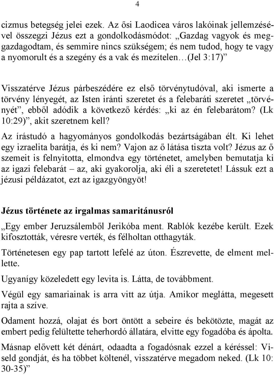 a vak és mezítelen (Jel 3:17) Visszatérve Jézus párbeszédére ez első törvénytudóval, aki ismerte a törvény lényegét, az Isten iránti szeretet és a felebaráti szeretet törvényét, ebből adódik a