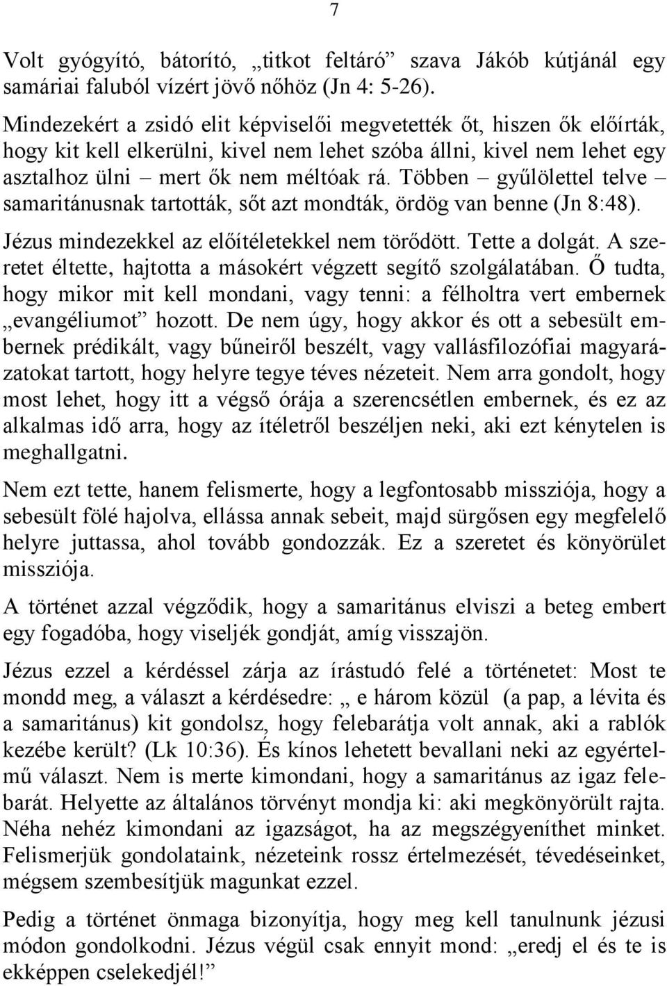 Többen gyűlölettel telve samaritánusnak tartották, sőt azt mondták, ördög van benne (Jn 8:48). Jézus mindezekkel az előítéletekkel nem törődött. Tette a dolgát.