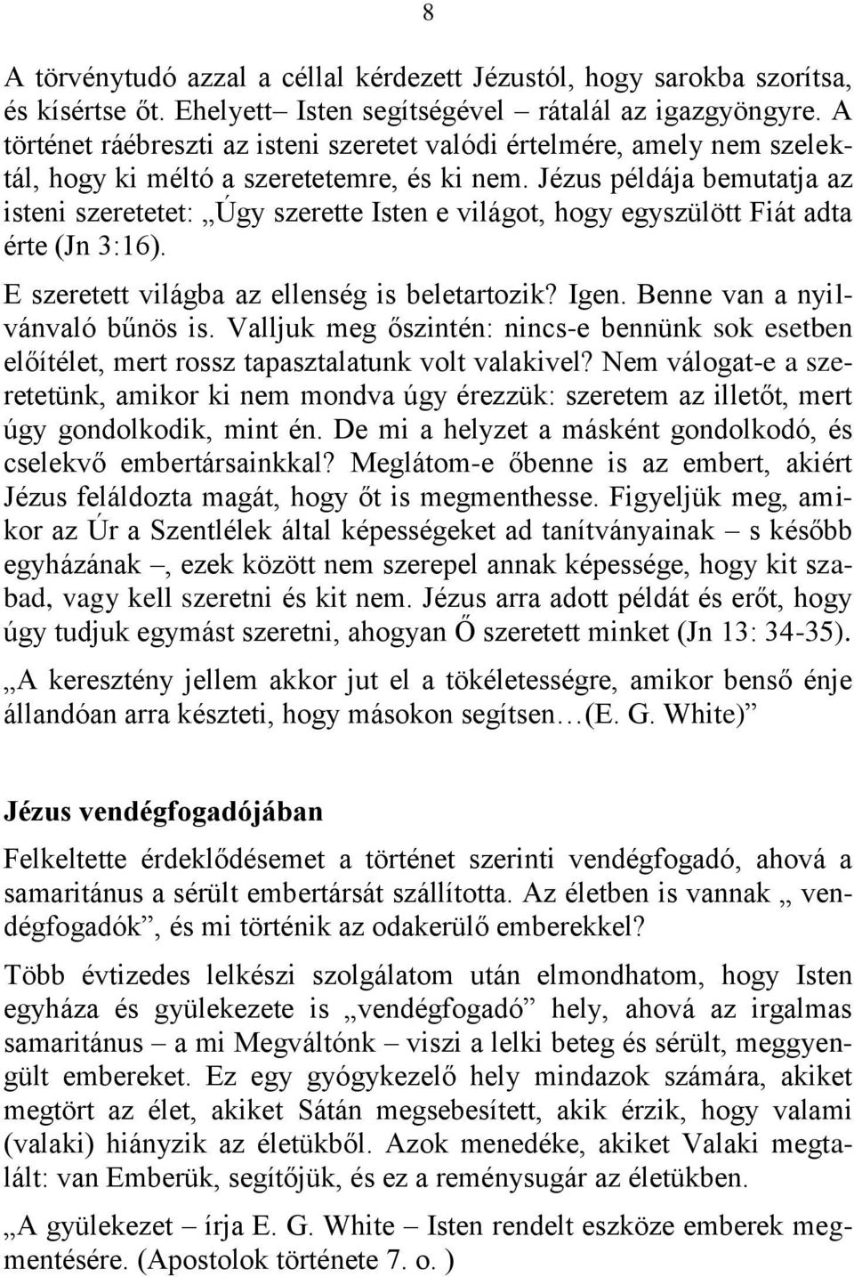 Jézus példája bemutatja az isteni szeretetet: Úgy szerette Isten e világot, hogy egyszülött Fiát adta érte (Jn 3:16). E szeretett világba az ellenség is beletartozik? Igen.