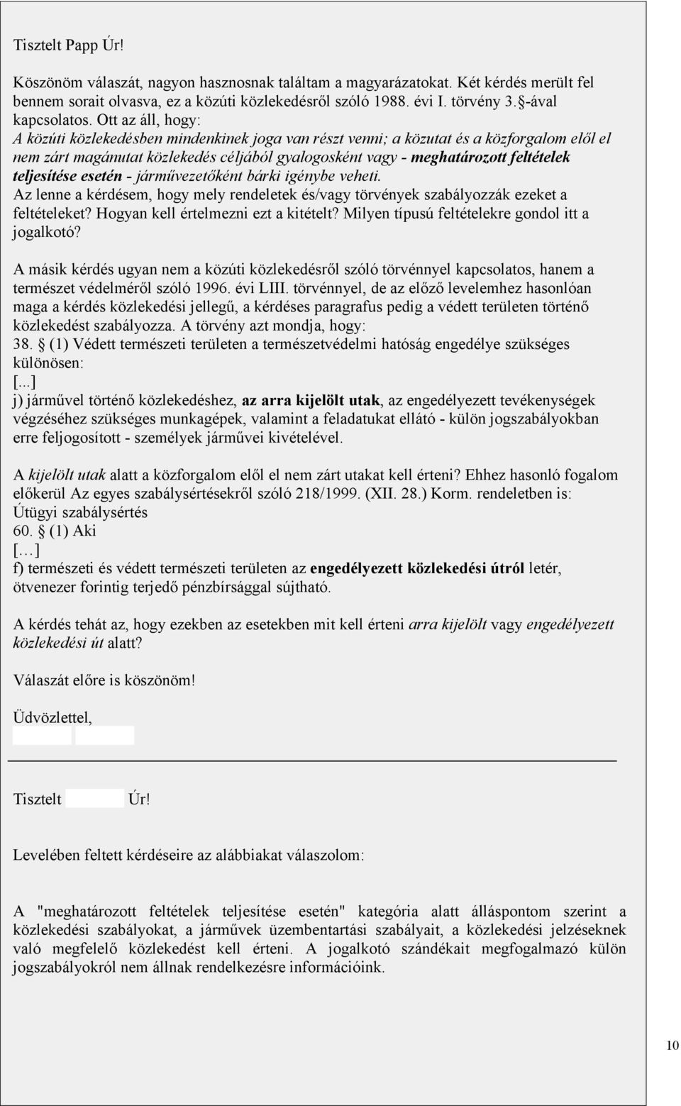 Ott az áll, hogy: A közúti közlekedésben mindenkinek joga van részt venni; a közutat és a közforgalom elől el nem zárt magánutat közlekedés céljából gyalogosként vagy - meghatározott feltételek