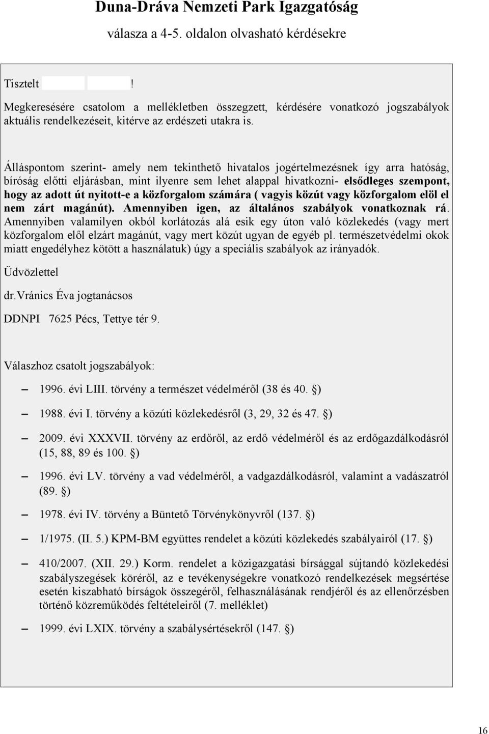 Álláspontom szerint- amely nem tekinthető hivatalos jogértelmezésnek így arra hatóság, bíróság előtti eljárásban, mint ilyenre sem lehet alappal hivatkozni- elsődleges szempont, hogy az adott út