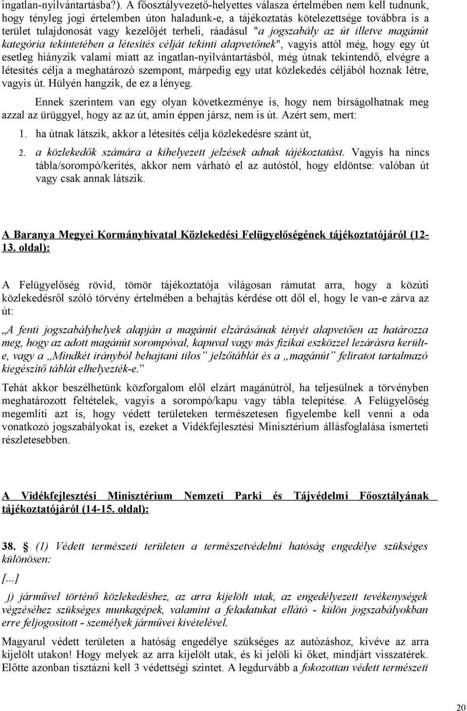 ráadásul "a jogszabály az út illetve magánút kategória tekintetében a létesítés célját tekinti alapvetőnek", vagyis attól még, hogy egy út esetleg hiányzik valami miatt az ingatlan-nyilvántartásból,