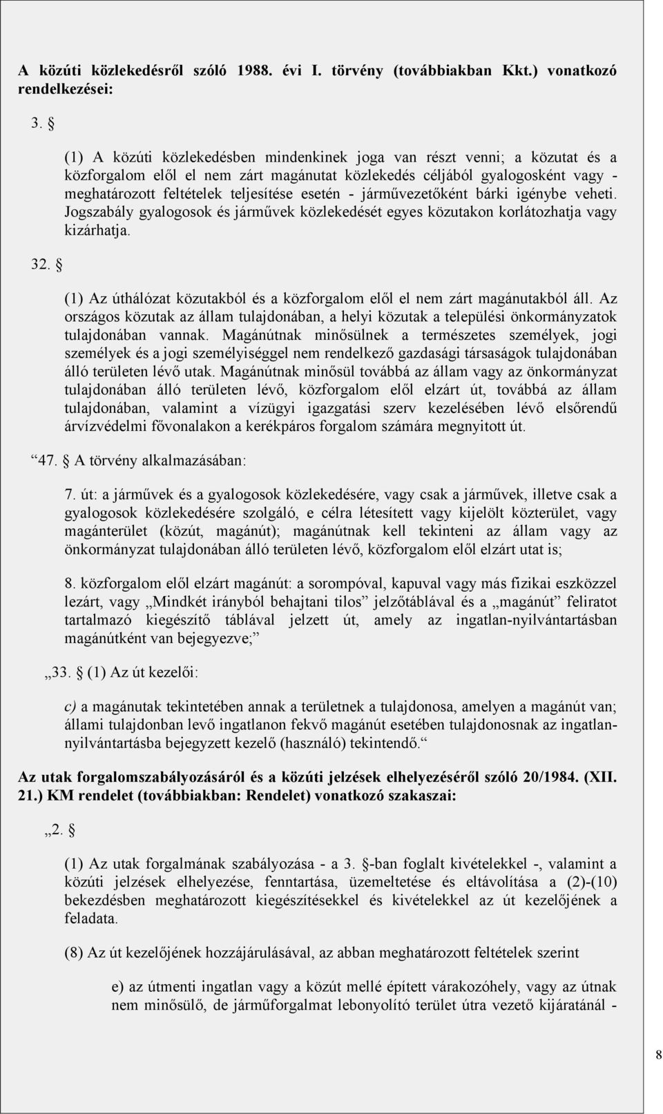 járművezetőként bárki igénybe veheti. Jogszabály gyalogosok és járművek közlekedését egyes közutakon korlátozhatja vagy kizárhatja. 32.