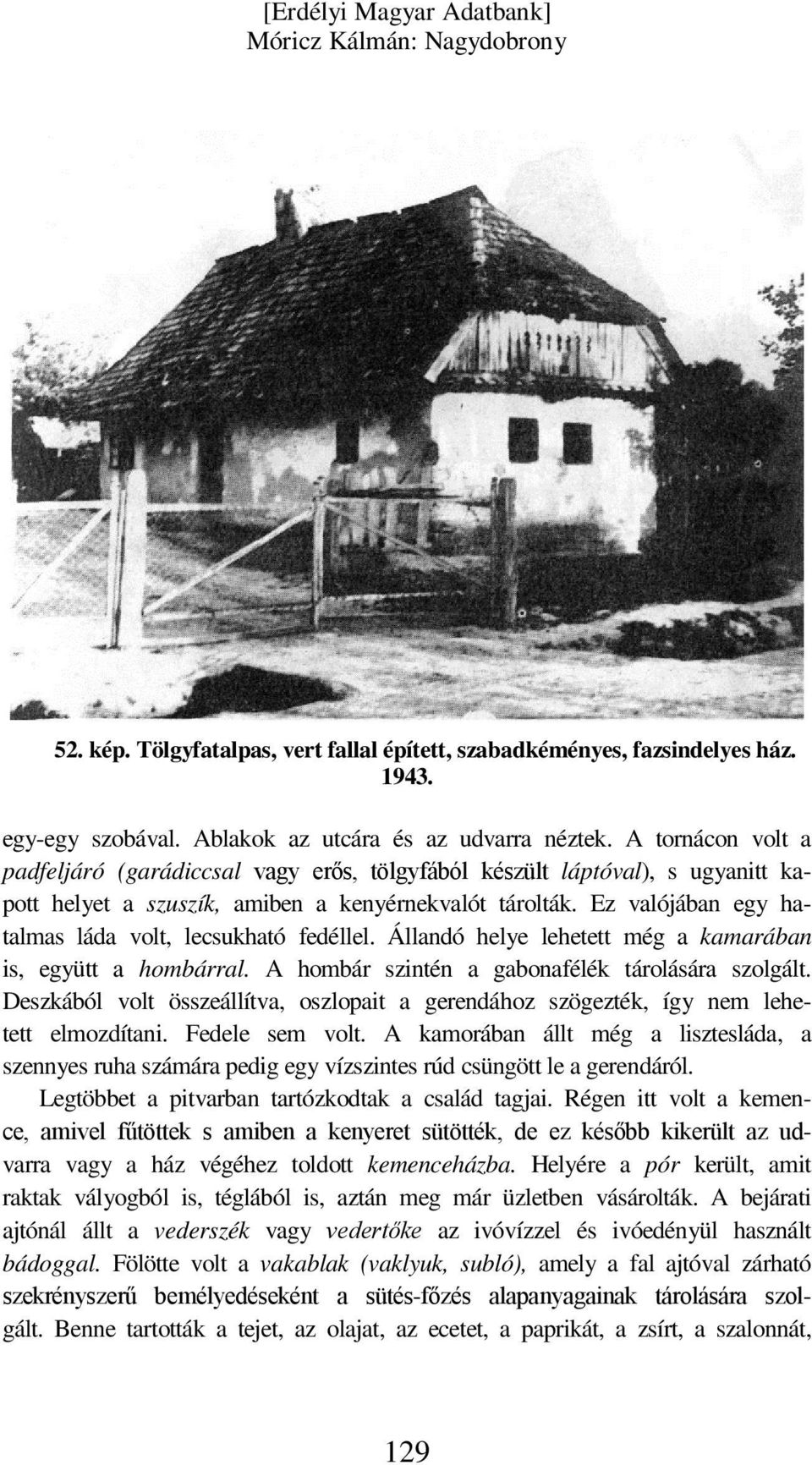 Ez valójában egy hatalmas láda volt, lecsukható fedéllel. Állandó helye lehetett még a kamarában is, együtt a hombárral. A hombár szintén a gabonafélék tárolására szolgált.