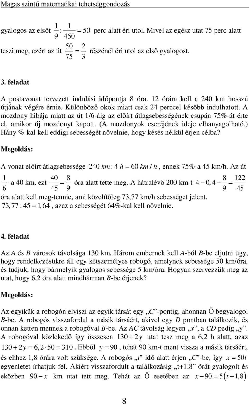 A mozdony hibája miatt az út 1/6-áig az előírt átlagsebességének csupán 75%-át érte el, amikor új mozdonyt kapott. (A mozdonyok cseréjének ideje elhanyagolható.