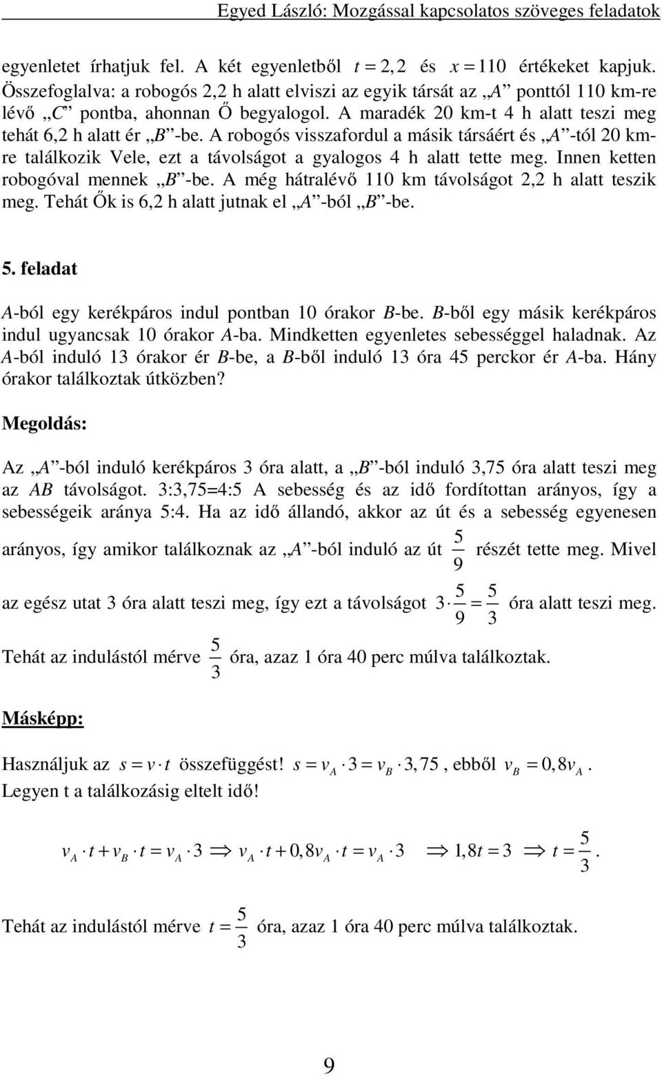 A robogós visszafordul a másik társáért és A -tól 20 kmre találkozik Vele, ezt a távolságot a gyalogos 4 h alatt tette meg. Innen ketten robogóval mennek B -be.