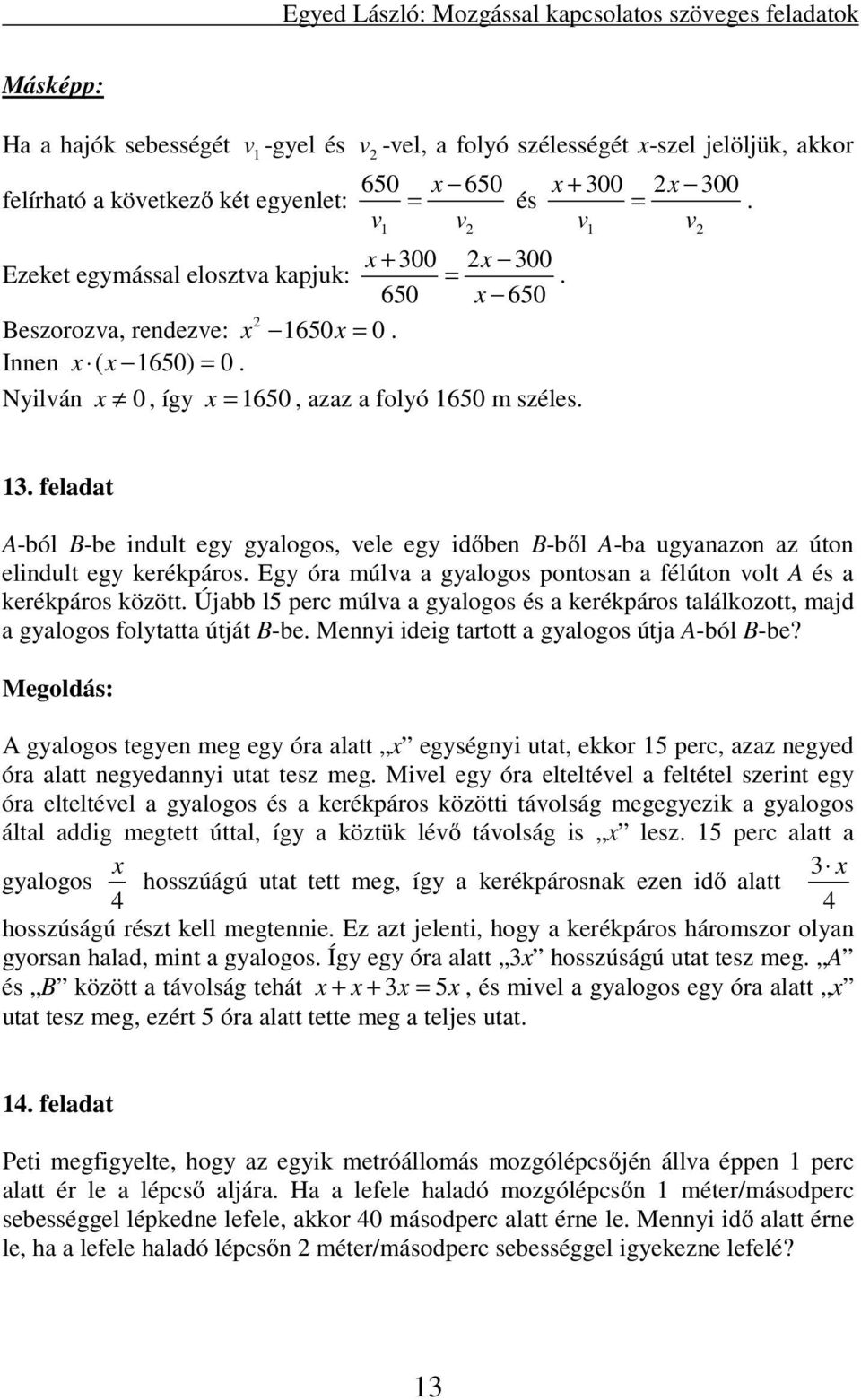 feladat A-ból B-be indult egy gyalogos, vele egy időben B-ből A-ba ugyanazon az úton elindult egy kerékpáros. Egy óra múlva a gyalogos pontosan a félúton volt A és a kerékpáros között.