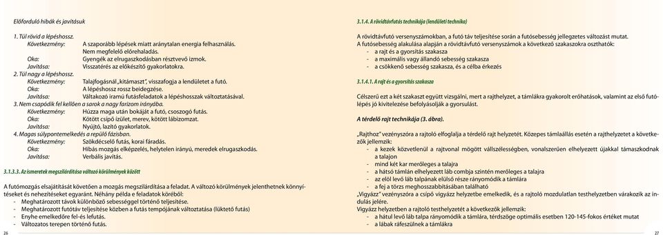 Következmény: Talajfogásnál kitámaszt, visszafogja a lendületet a futó. A lépéshossz rossz beidegzése. Váltakozó iramú futásfeladatok a lépéshosszak változtatásával. 3.