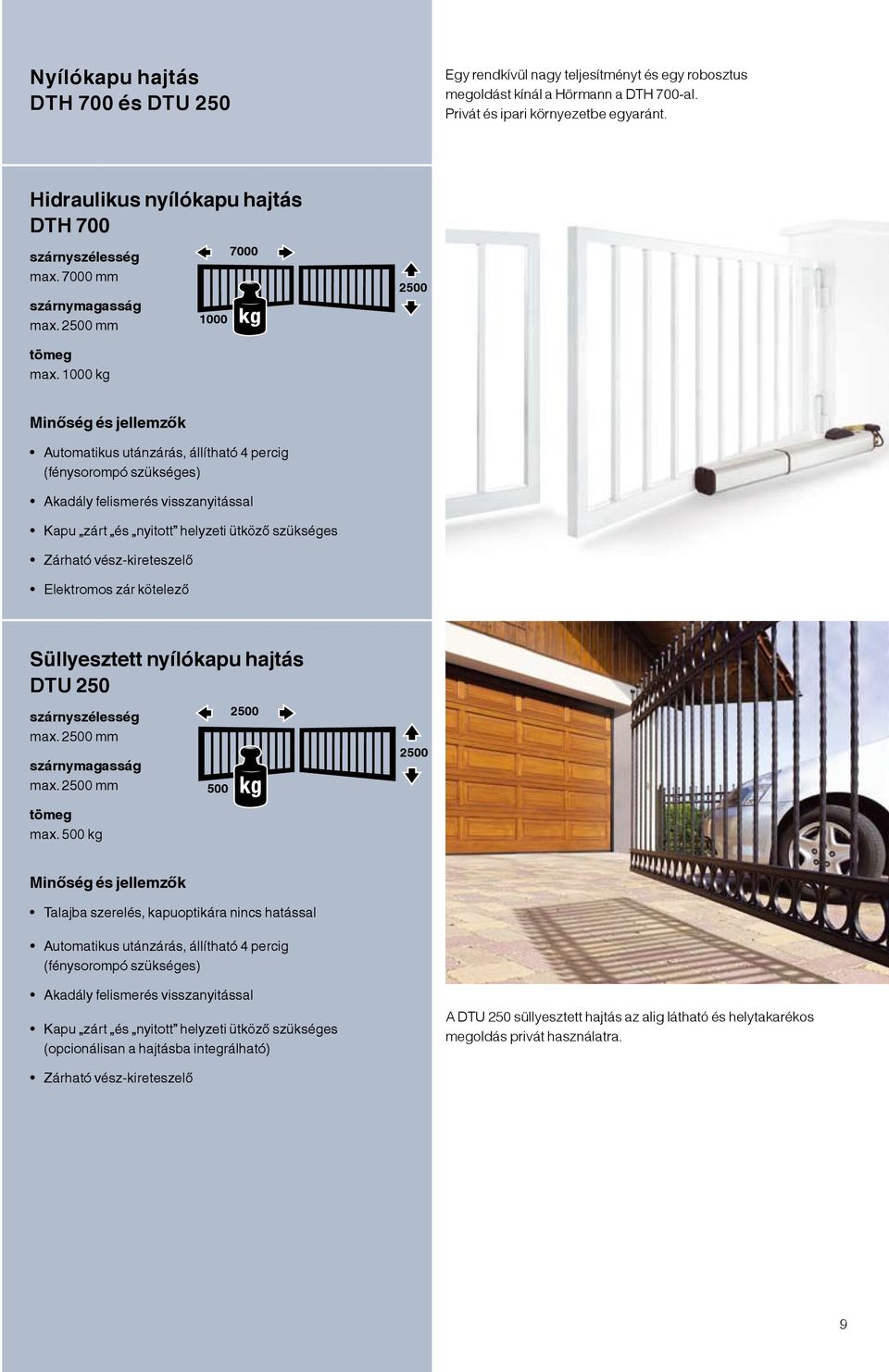 1000 kg Minőség és jellemzők Automatikus utánzárás, állítható 4 percig (fénysorompó szükséges) Akadály felismerés visszanyitással Kapu zárt és nyitott helyzeti ütköző szükséges Zárható