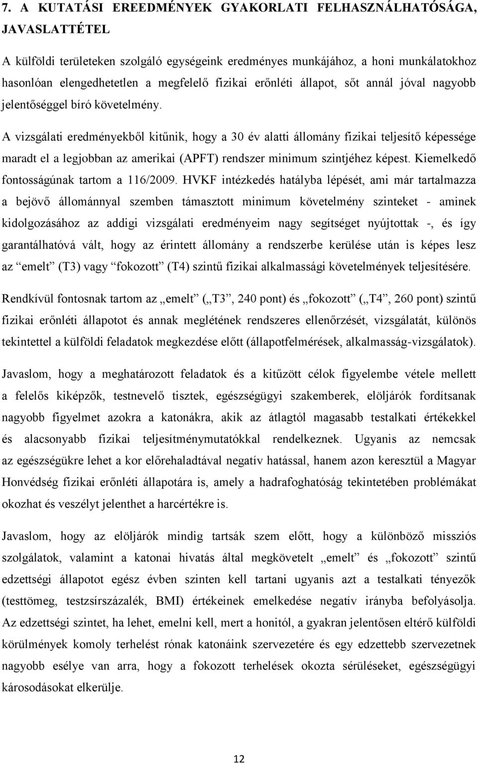 A vizsgálati eredményekből kitűnik, hogy a 30 év alatti állomány fizikai teljesítő képessége maradt el a legjobban az amerikai (APFT) rendszer minimum szintjéhez képest.