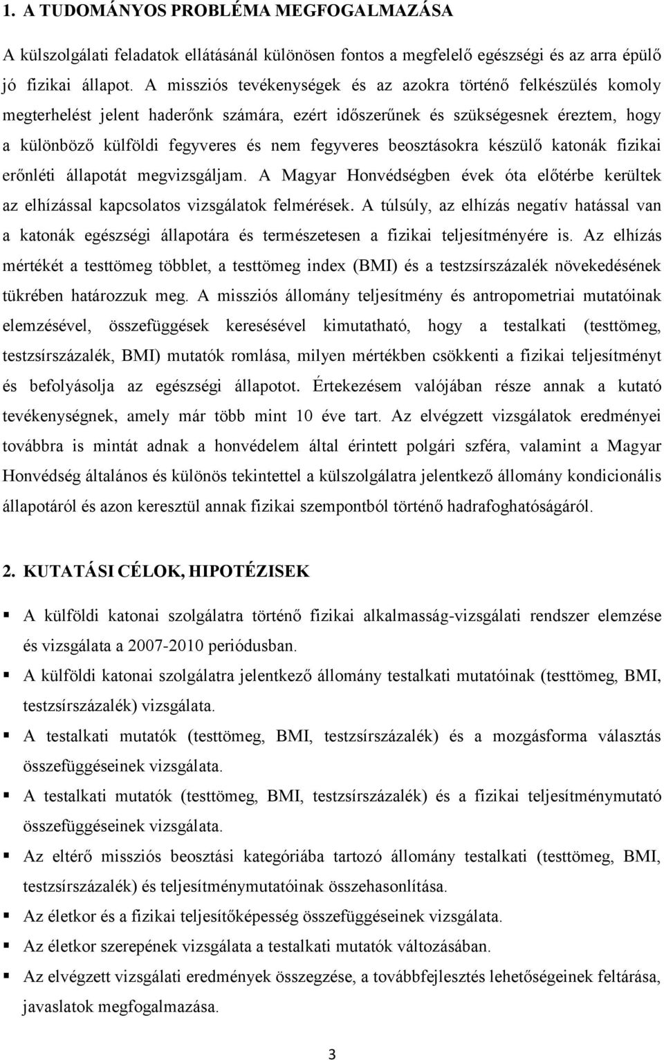 beosztásokra készülő katonák fizikai erőnléti állapotát megvizsgáljam. A Magyar Honvédségben évek óta előtérbe kerültek az elhízással kapcsolatos vizsgálatok felmérések.