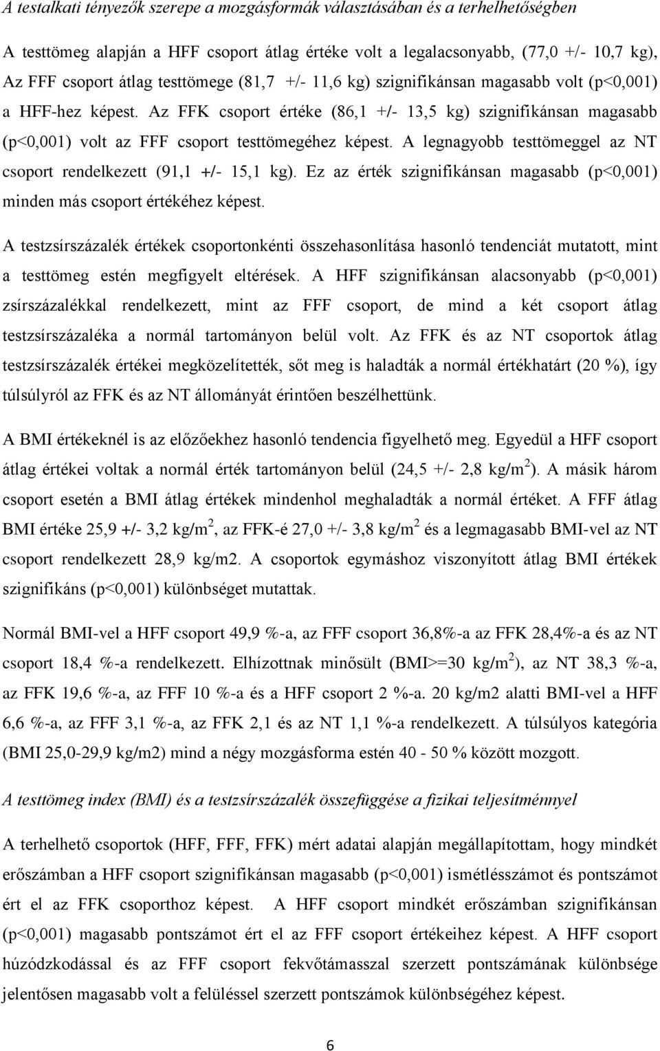 Az FFK csoport értéke (86,1 +/- 13,5 kg) szignifikánsan magasabb (p<0,001) volt az FFF csoport testtömegéhez képest. A legnagyobb testtömeggel az NT csoport rendelkezett (91,1 +/- 15,1 kg).