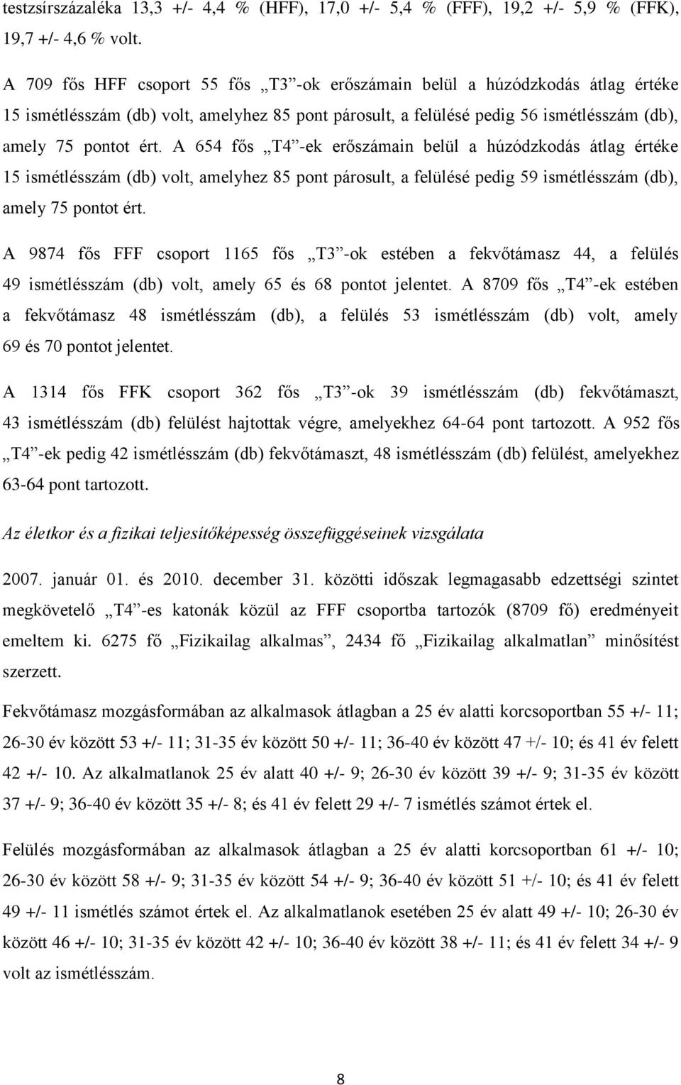 A 654 fős T4 -ek erőszámain belül a húzódzkodás átlag értéke 15 ismétlésszám (db) volt, amelyhez 85 pont párosult, a felülésé pedig 59 ismétlésszám (db), amely 75 pontot ért.