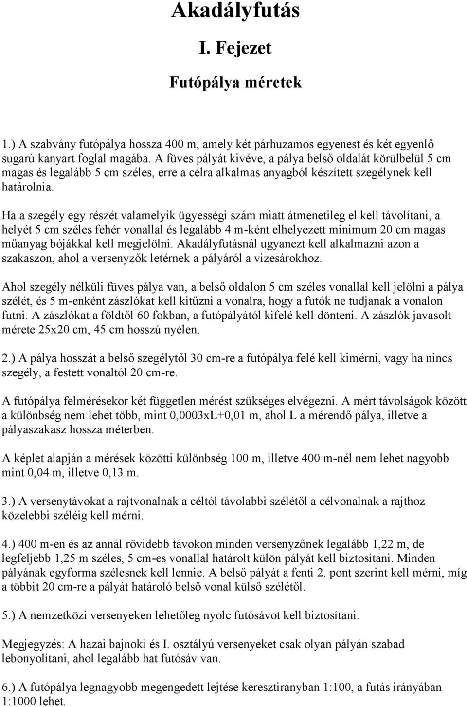 Ha a szegély egy részét valamelyik ügyességi szám miatt átmenetileg el kell távolítani, a helyét 5 cm széles fehér vonallal és legalább 4 m-ként elhelyezett minimum 20 cm magas műanyag bójákkal kell