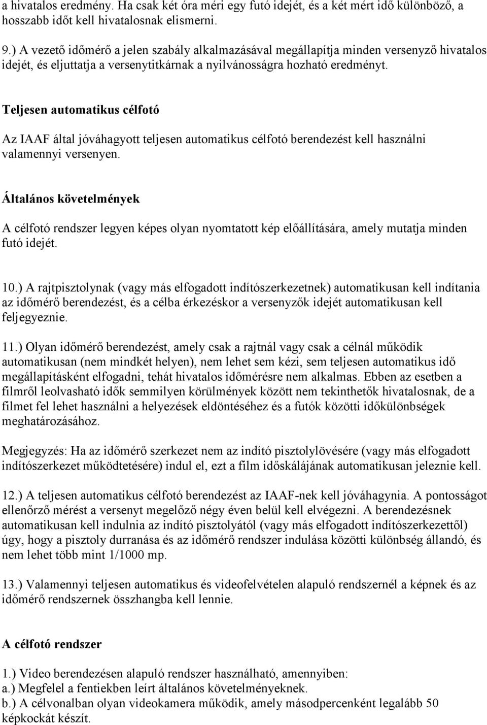 Teljesen automatikus célfotó Az IAAF által jóváhagyott teljesen automatikus célfotó berendezést kell használni valamennyi versenyen.