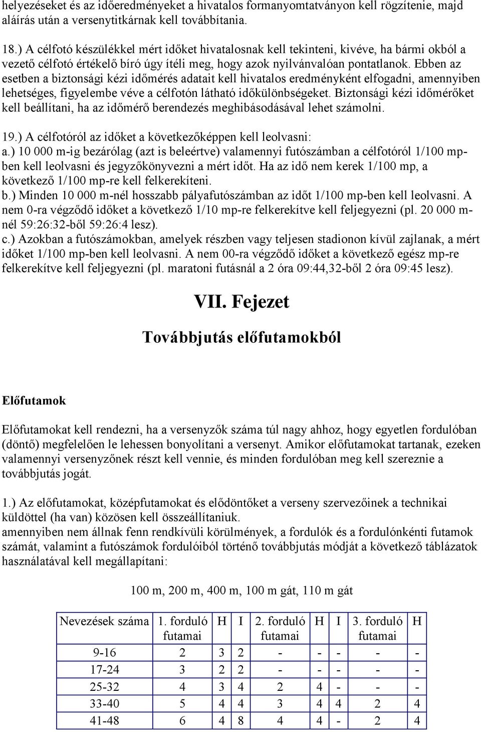 Ebben az esetben a biztonsági kézi időmérés adatait kell hivatalos eredményként elfogadni, amennyiben lehetséges, figyelembe véve a célfotón látható időkülönbségeket.