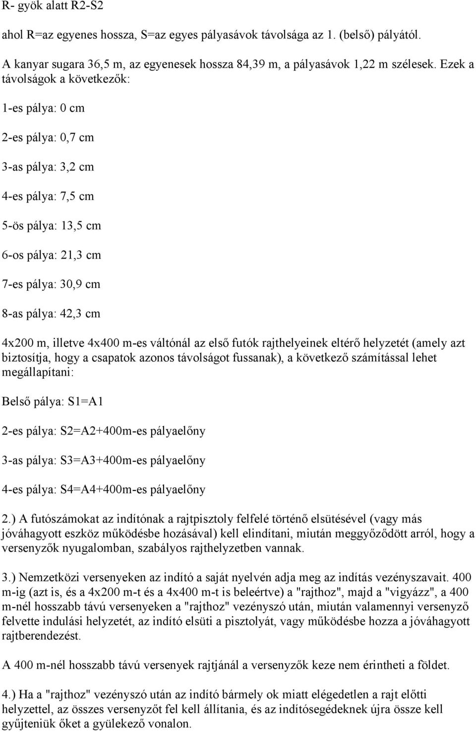 illetve 4x400 m-es váltónál az első futók rajthelyeinek eltérő helyzetét (amely azt biztosítja, hogy a csapatok azonos távolságot fussanak), a következő számítással lehet megállapítani: Belső pálya: