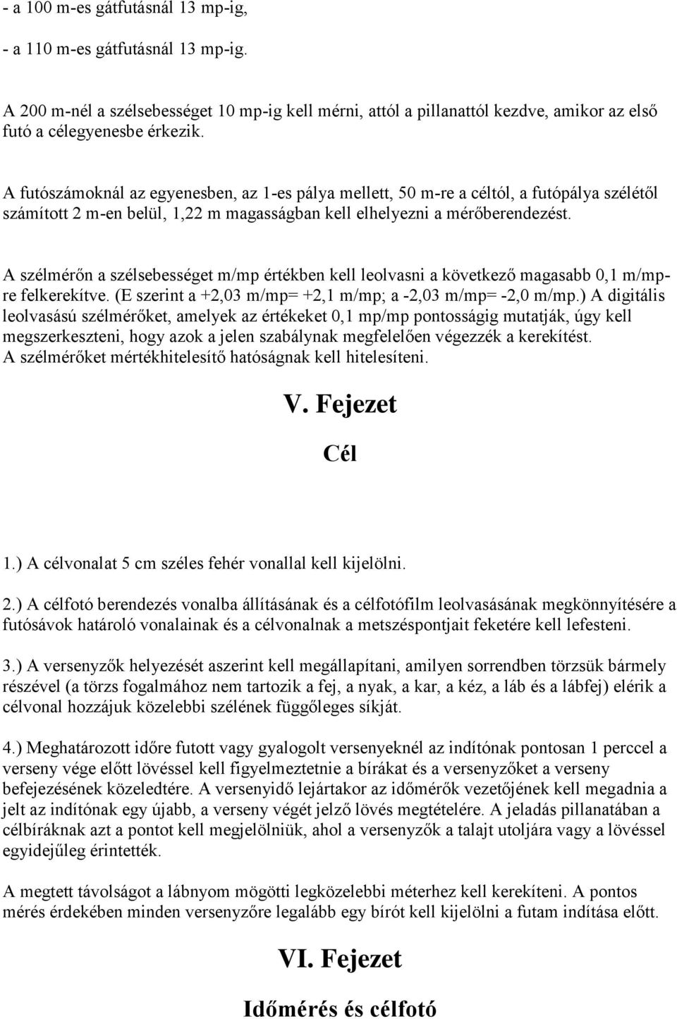 A szélmérőn a szélsebességet m/mp értékben kell leolvasni a következő magasabb 0,1 m/mpre felkerekítve. (E szerint a +2,03 m/mp= +2,1 m/mp; a -2,03 m/mp= -2,0 m/mp.