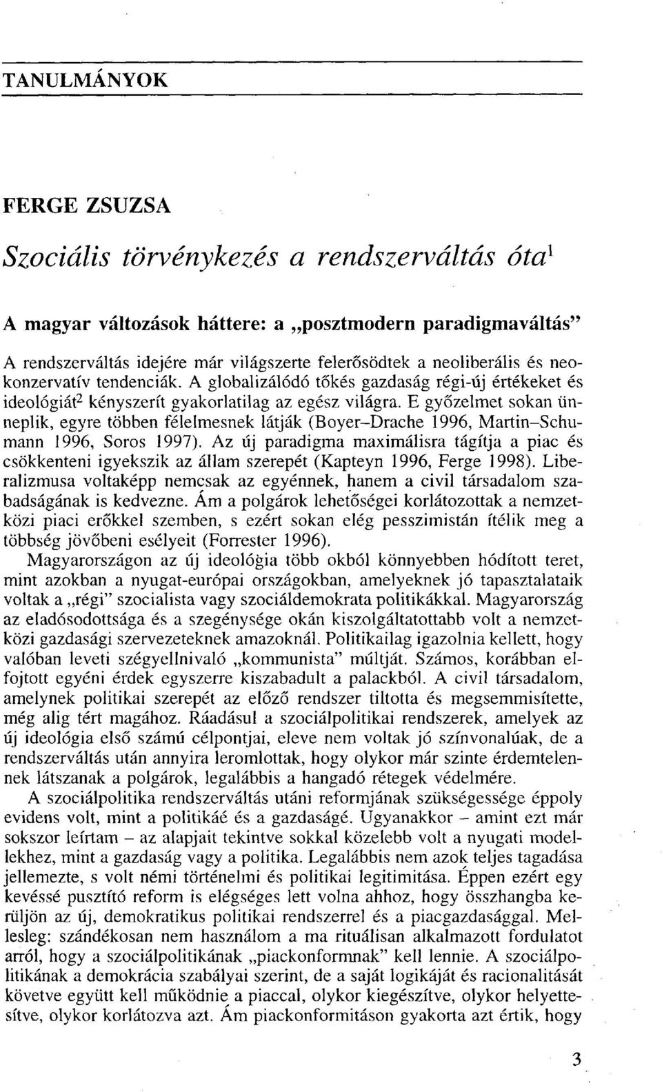 E győzelmet sokan ünneplik, egyre többen félelmesnek látják (Boyer-Drache 1996, Martin-Schumann 1996, Soros 1997).